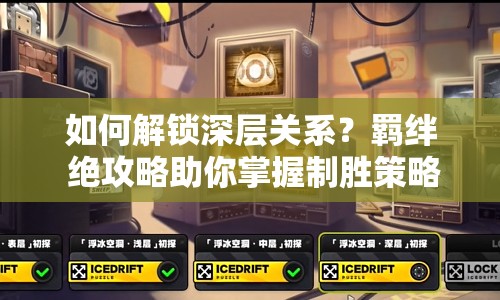 如何解鎖深層關(guān)系？羈絆 絕攻略助你掌握制勝策略！
