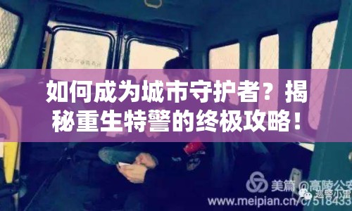 如何成為城市守護者？揭秘重生特警的終極攻略！