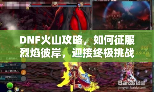 DNF火山攻略，如何征服烈焰彼岸，迎接終極挑戰(zhàn)？