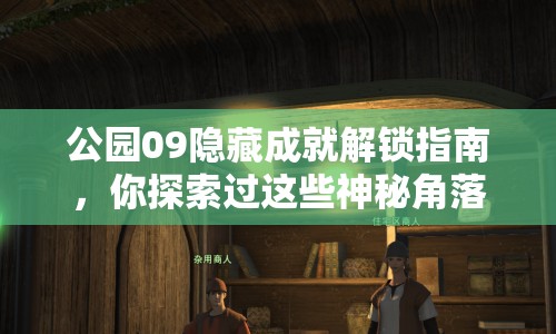 公園09隱藏成就解鎖指南，你探索過這些神秘角落嗎？