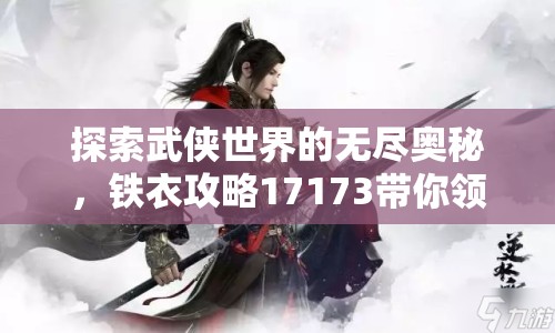 探索武俠世界的無盡奧秘，鐵衣攻略17173帶你領(lǐng)略江湖風(fēng)采！