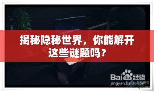 揭秘隱秘世界，你能解開(kāi)這些謎題嗎？