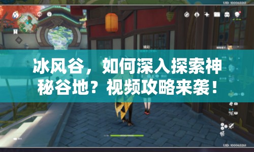 冰風谷，如何深入探索神秘谷地？視頻攻略來襲！