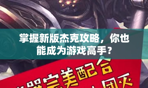 掌握新版杰克攻略，你也能成為游戲高手？