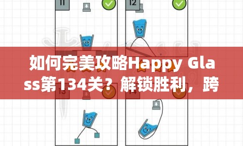 如何完美攻略Happy Glass第134關？解鎖勝利，跨越挑戰(zhàn)！
