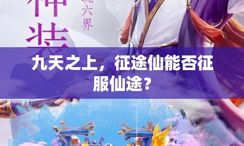 九天之上，征途仙能否征服仙途？