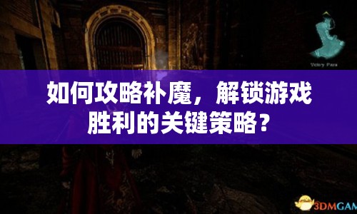 如何攻略補魔，解鎖游戲勝利的關(guān)鍵策略？