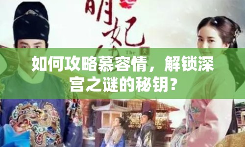 如何攻略慕容情，解鎖深宮之謎的秘鑰？