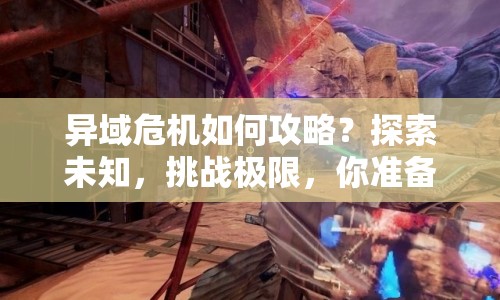 異域危機(jī)如何攻略？探索未知，挑戰(zhàn)極限，你準(zhǔn)備好了嗎？