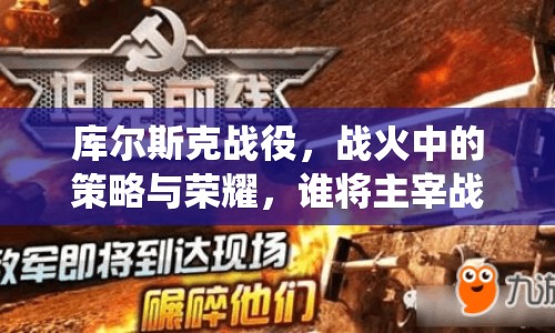 庫爾斯克戰(zhàn)役，戰(zhàn)火中的策略與榮耀，誰將主宰戰(zhàn)場？