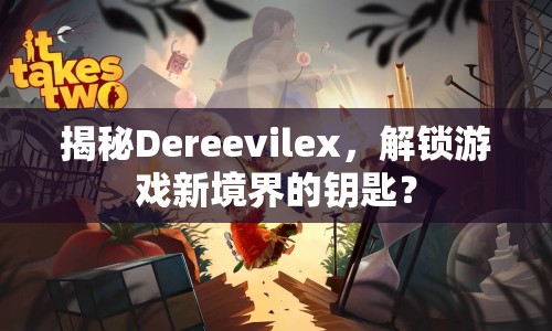 揭秘Dereevilex，解鎖游戲新境界的鑰匙？