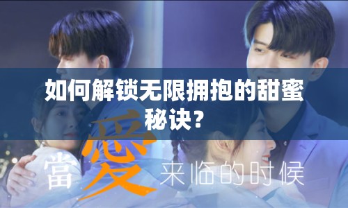 如何解鎖無限擁抱的甜蜜秘訣？
