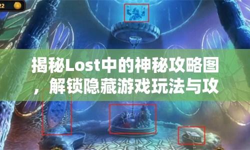 揭秘Lost中的神秘攻略圖，解鎖隱藏游戲玩法與攻略！