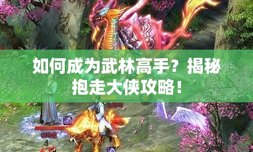 如何成為武林高手？揭秘抱走大俠攻略！