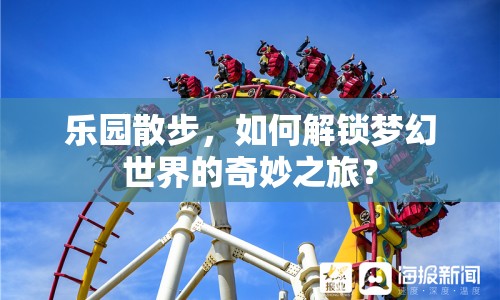 樂園散步，如何解鎖夢幻世界的奇妙之旅？