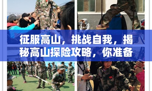 征服高山，挑戰(zhàn)自我，揭秘高山探險(xiǎn)攻略，你準(zhǔn)備好了嗎？