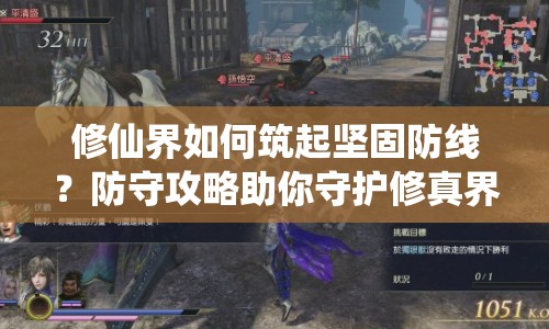 修仙界如何筑起堅固防線？防守攻略助你守護(hù)修真界