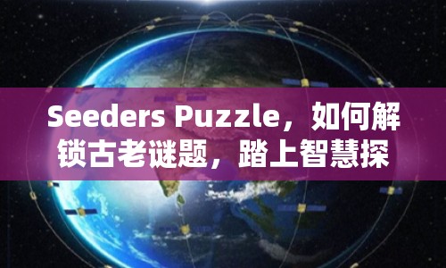 Seeders Puzzle，如何解鎖古老謎題，踏上智慧探索之旅？