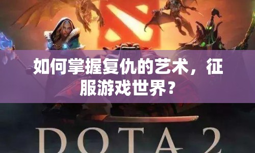 如何掌握復(fù)仇的藝術(shù)，征服游戲世界？