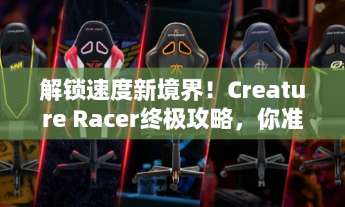 解鎖速度新境界！Creature Racer終極攻略，你準備好了嗎？