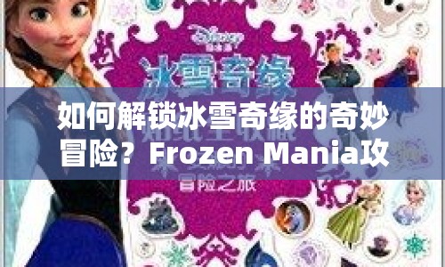 如何解鎖冰雪奇緣的奇妙冒險？Frozen Mania攻略全解析