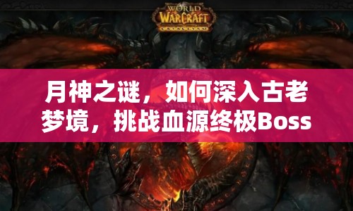 月神之謎，如何深入古老夢境，挑戰(zhàn)血源終極Boss？