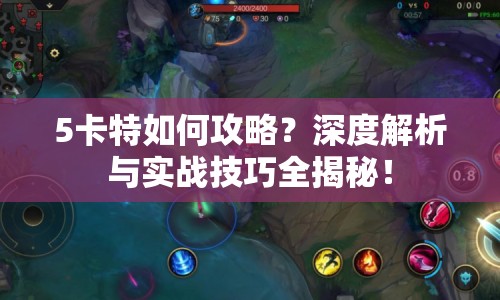 5卡特如何攻略？深度解析與實戰(zhàn)技巧全揭秘！