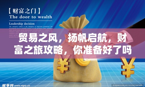 貿(mào)易之風，揚帆啟航，財富之旅攻略，你準備好了嗎？