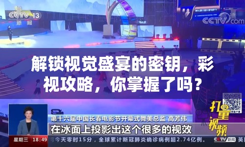解鎖視覺(jué)盛宴的密鑰，彩視攻略，你掌握了嗎？
