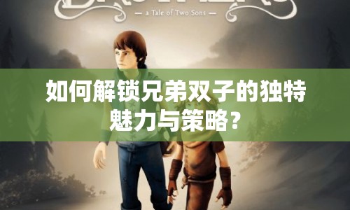 如何解鎖兄弟雙子的獨特魅力與策略？