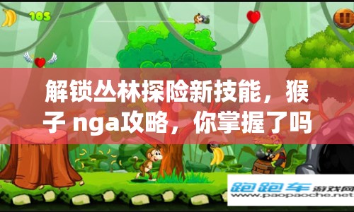 解鎖叢林探險(xiǎn)新技能，猴子 nga攻略，你掌握了嗎？