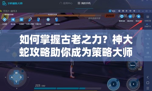 如何掌握古老之力？神大蛇攻略助你成為策略大師！