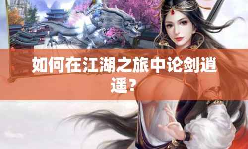 如何在江湖之旅中論劍逍遙？