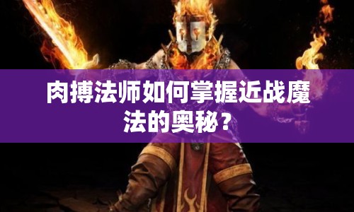 肉搏法師如何掌握近戰(zhàn)魔法的奧秘？