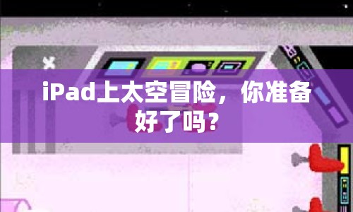 iPad上太空冒險，你準備好了嗎？