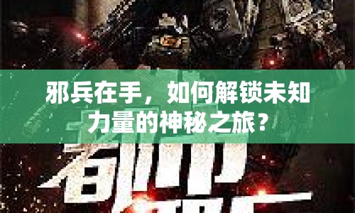 邪兵在手，如何解鎖未知力量的神秘之旅？