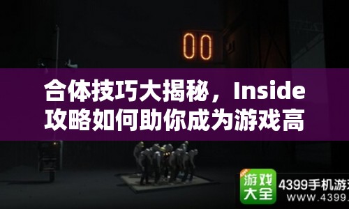 合體技巧大揭秘，Inside攻略如何助你成為游戲高手？