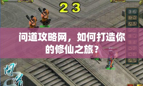 問道攻略網(wǎng)，如何打造你的修仙之旅？
