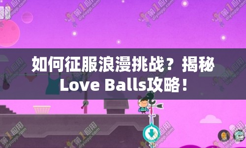 如何征服浪漫挑戰(zhàn)？揭秘Love Balls攻略！