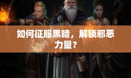 如何征服黑暗，解鎖邪惡力量？
