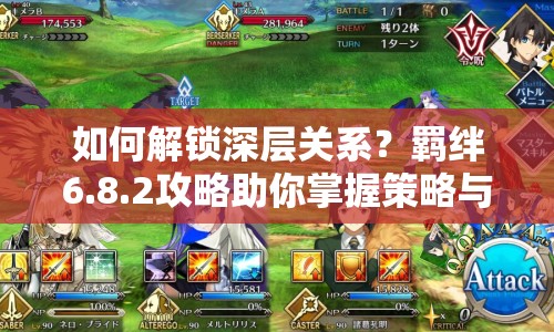 如何解鎖深層關(guān)系？羈絆6.8.2攻略助你掌握策略與技巧！