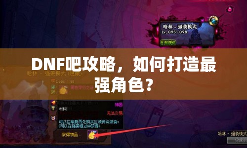 DNF吧攻略，如何打造最強(qiáng)角色？
