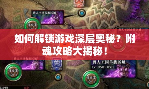 如何解鎖游戲深層奧秘？附魂攻略大揭秘！