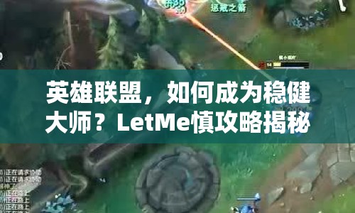英雄聯(lián)盟，如何成為穩(wěn)健大師？LetMe慎攻略揭秘！