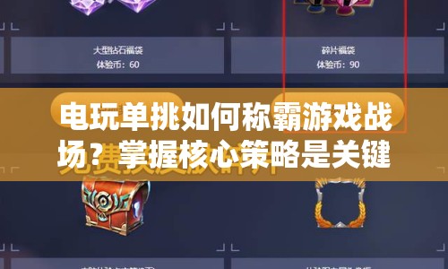電玩單挑如何稱(chēng)霸游戲戰(zhàn)場(chǎng)？掌握核心策略是關(guān)鍵！