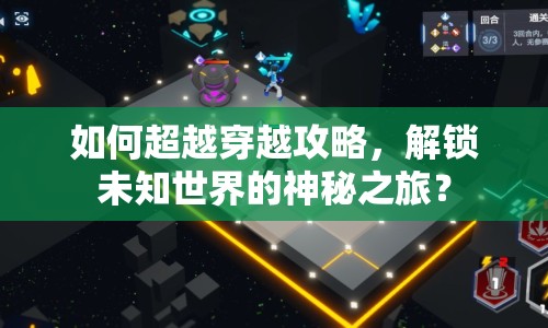 如何超越穿越攻略，解鎖未知世界的神秘之旅？