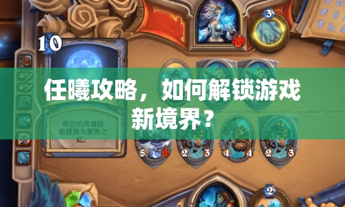 任曦攻略，如何解鎖游戲新境界？