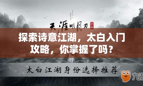 探索詩意江湖，太白入門攻略，你掌握了嗎？