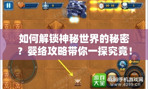 如何解鎖神秘世界的秘密？嬰絡(luò)攻略帶你一探究竟！