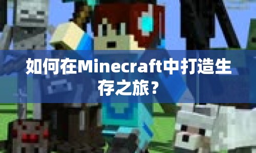 如何在Minecraft中打造生存之旅？